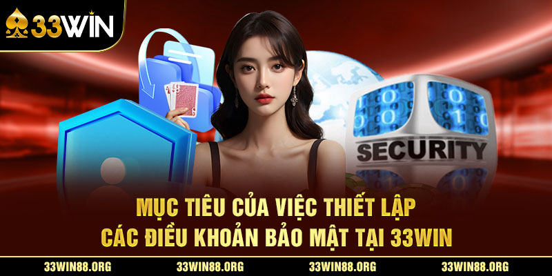 Mục tiêu của việc thiết lập các điều khoản bảo mật tại 33Win