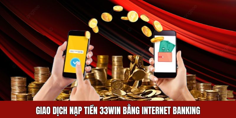 Giao dịch nạp tiền 33Win bằng internet banking